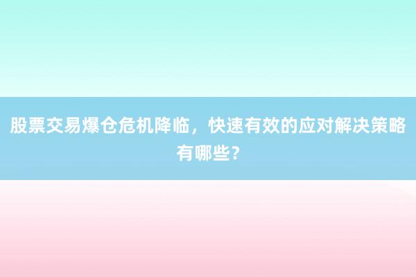 股票交易爆仓危机降临，快速有效的应对解决策略有哪些？