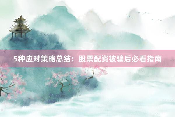 5种应对策略总结:股票配资被骗后必看指南