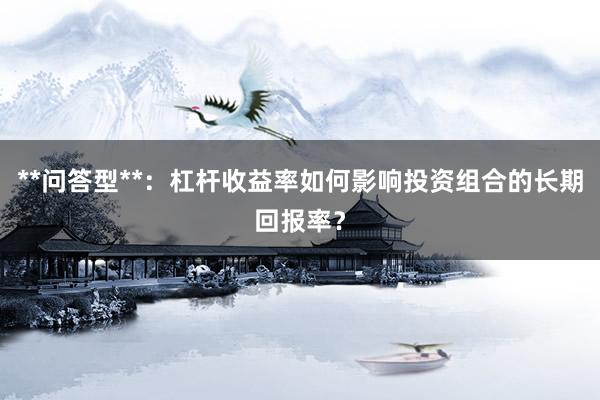 **问答型**：杠杆收益率如何影响投资组合的长期回报率？