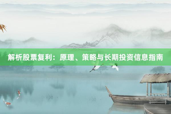 解析股票复利：原理、策略与长期投资信息指南