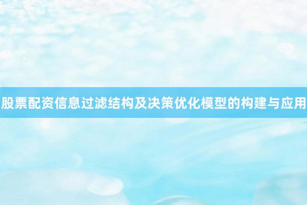 股票配资信息过滤结构及决策优化模型的构建与应用