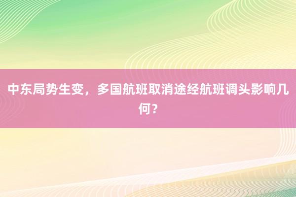 中东局势生变，多国航班取消途经航班调头影响几何？
