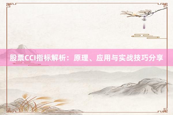 股票CCI指标解析：原理、应用与实战技巧分享
