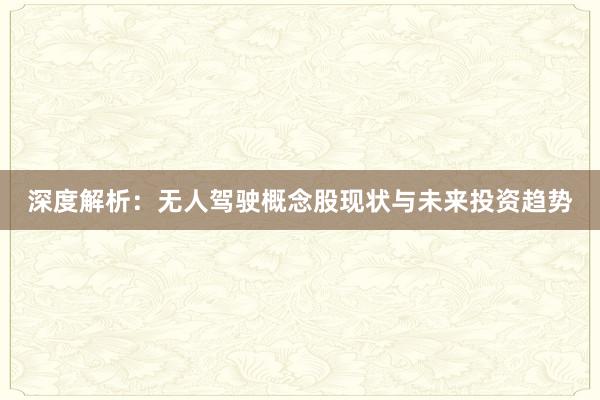 深度解析：无人驾驶概念股现状与未来投资趋势