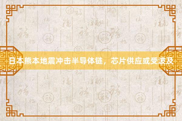 日本熊本地震冲击半导体链，芯片供应或受波及