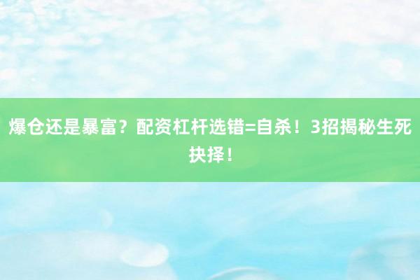 爆仓还是暴富？配资杠杆选错=自杀！3招揭秘生死抉择！