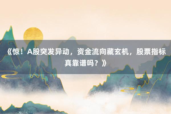 《惊！A股突发异动，资金流向藏玄机，股票指标真靠谱吗？》