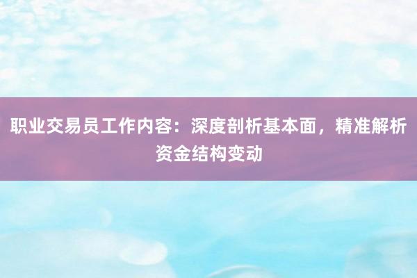 职业交易员工作内容:深度剖析基本面,精准解析资金结构变动
