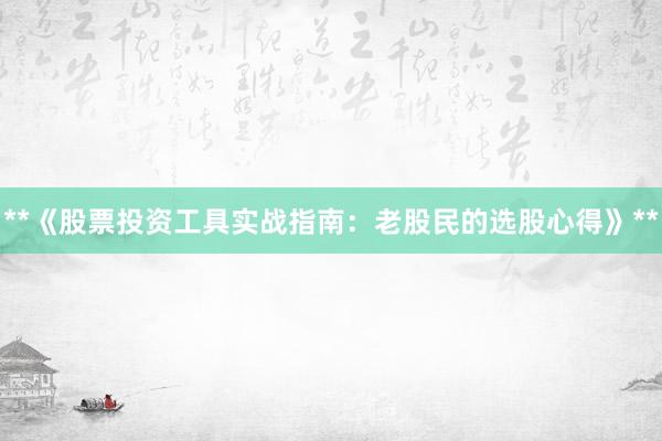 **《股票投资工具实战指南：老股民的选股心得》**